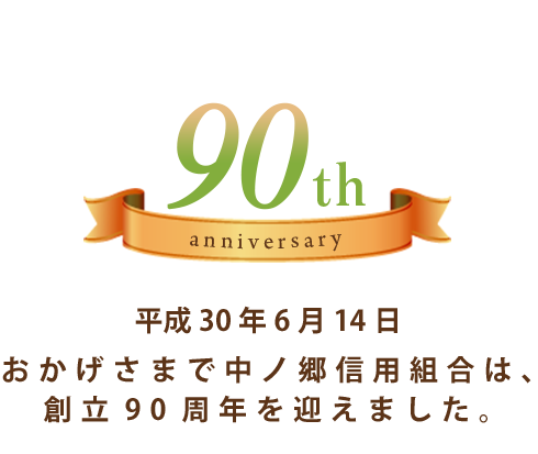 おかげさまで、中ノ郷信用組合は、創立９０周年を迎えます。